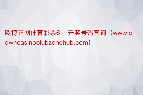 欧博正网体育彩票6+1开奖号码查询（www.crowncasinoclubzonehub.com）